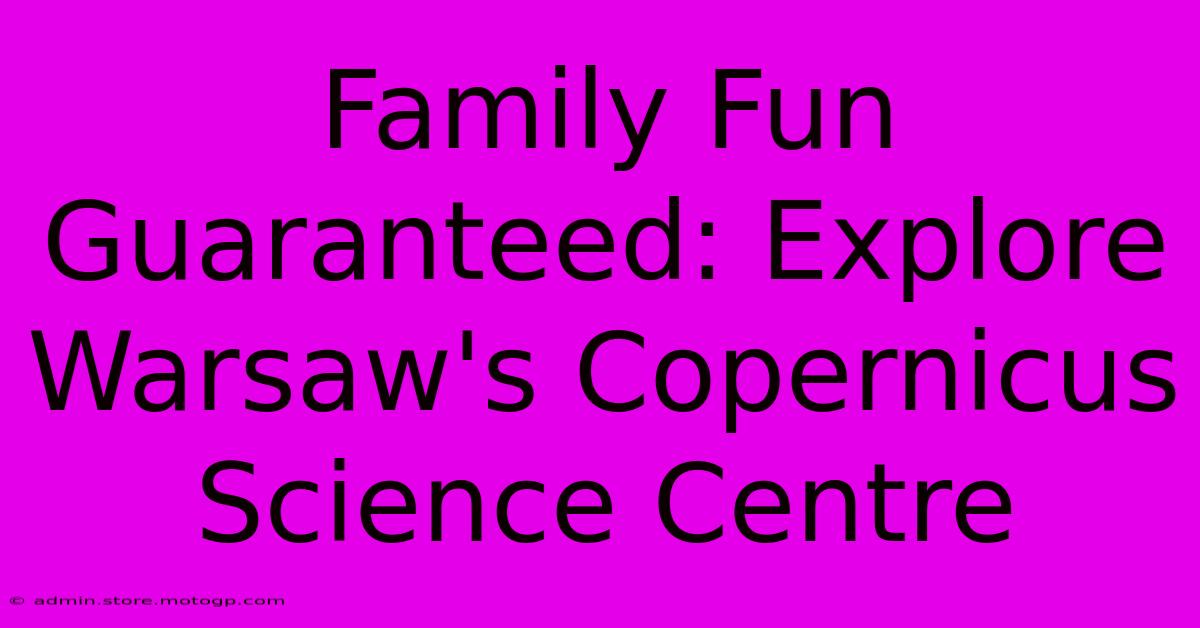 Family Fun Guaranteed: Explore Warsaw's Copernicus Science Centre