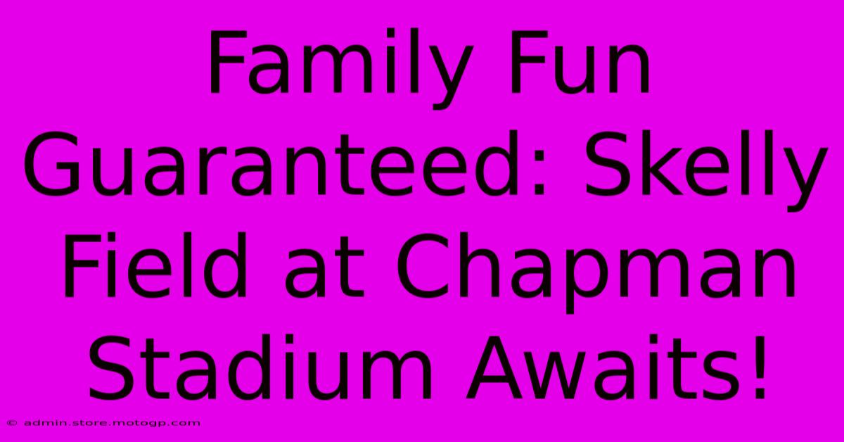 Family Fun Guaranteed: Skelly Field At Chapman Stadium Awaits!