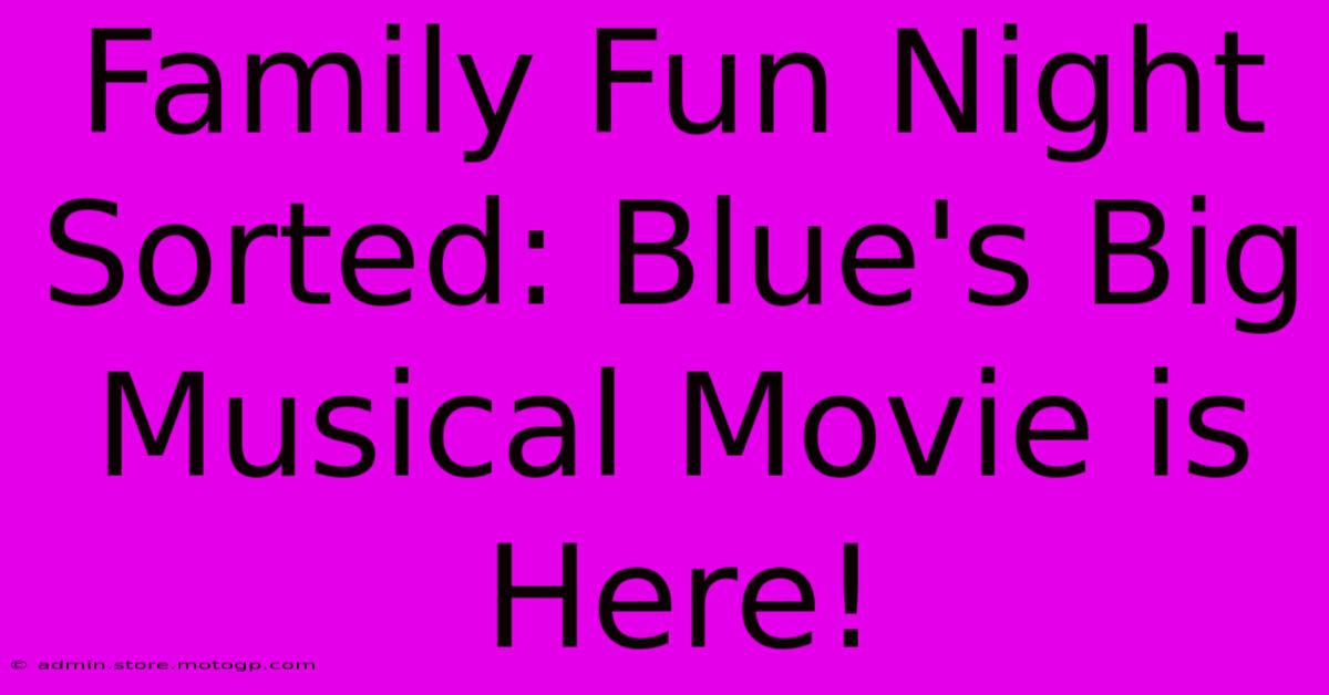 Family Fun Night Sorted: Blue's Big Musical Movie Is Here!