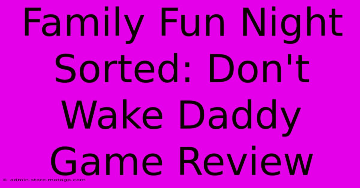 Family Fun Night Sorted: Don't Wake Daddy Game Review