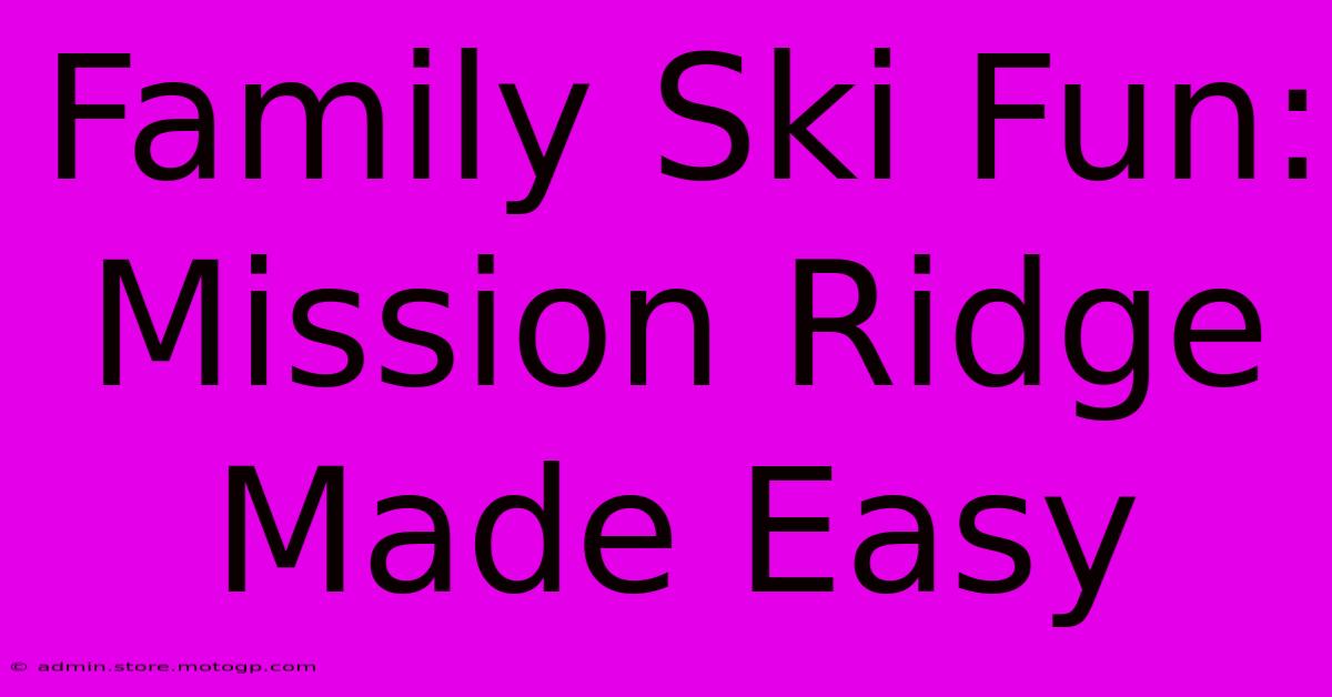 Family Ski Fun: Mission Ridge Made Easy