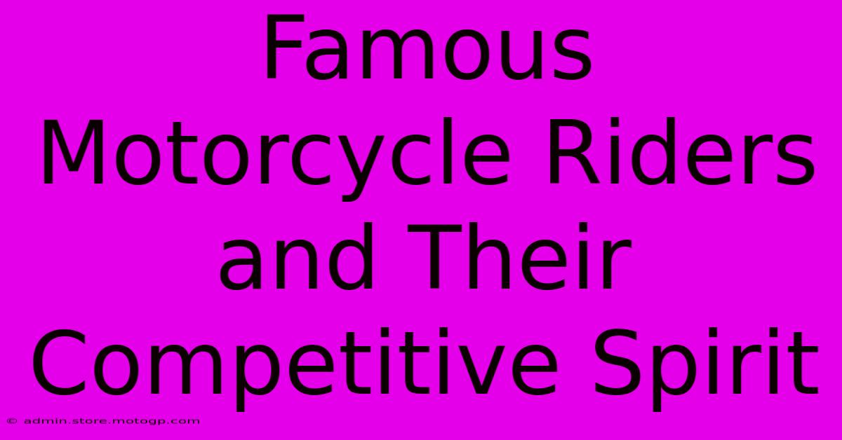 Famous Motorcycle Riders And Their Competitive Spirit