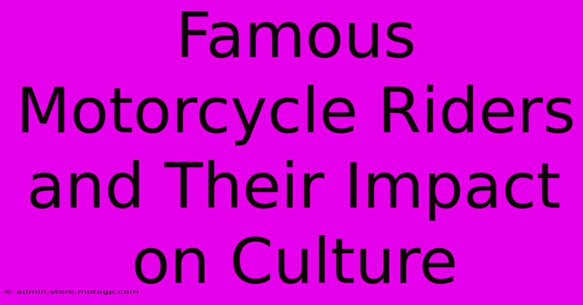 Famous Motorcycle Riders And Their Impact On Culture