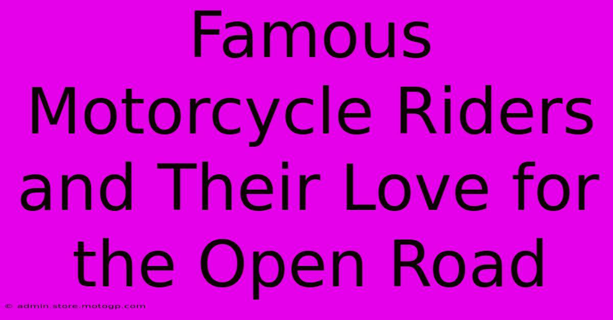 Famous Motorcycle Riders And Their Love For The Open Road