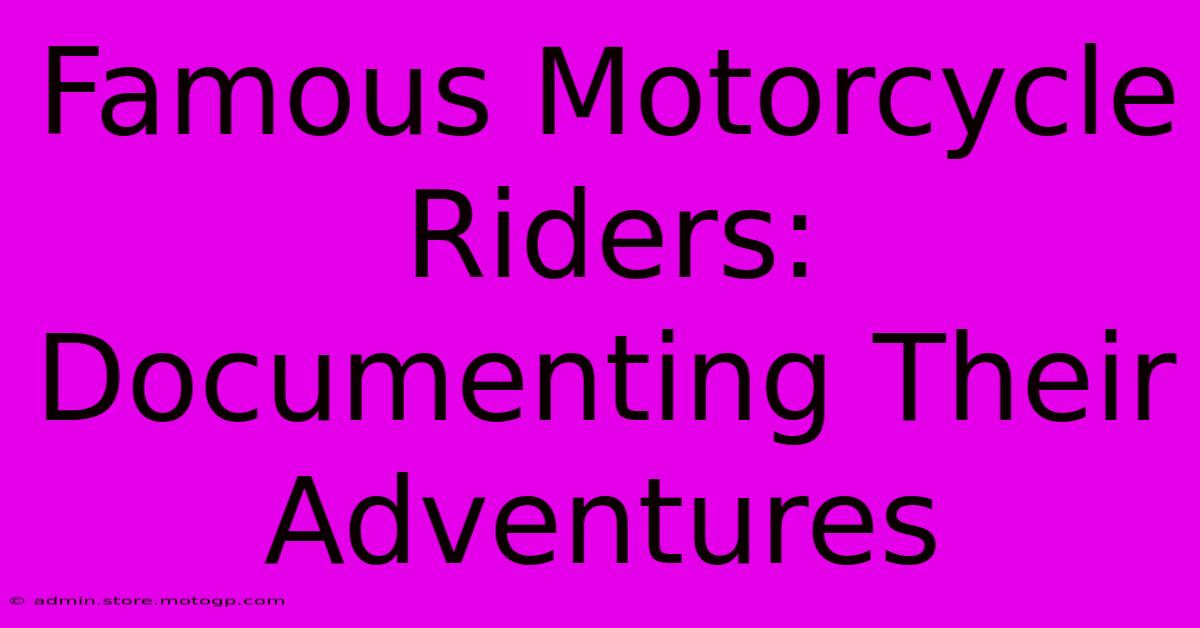 Famous Motorcycle Riders: Documenting Their Adventures