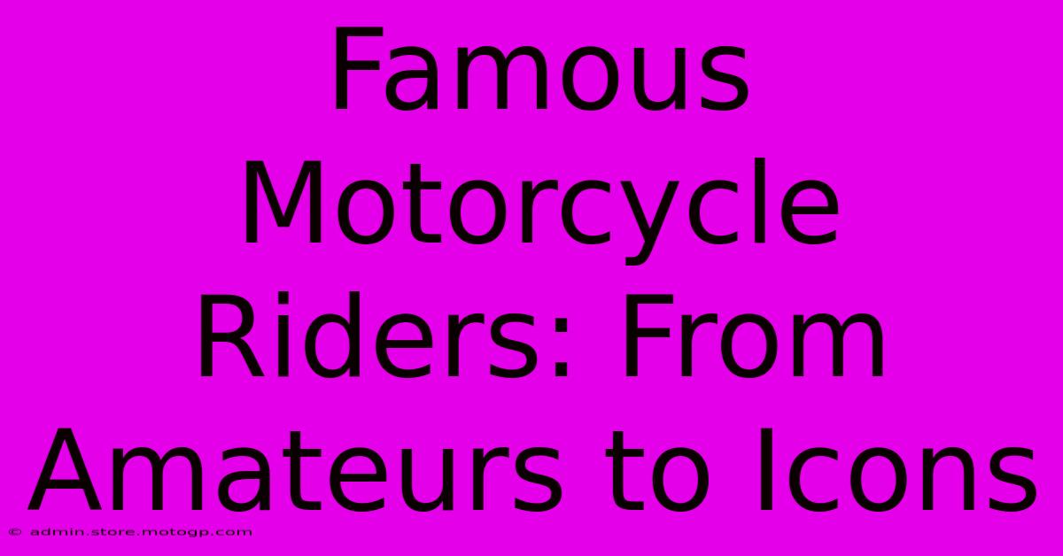 Famous Motorcycle Riders: From Amateurs To Icons