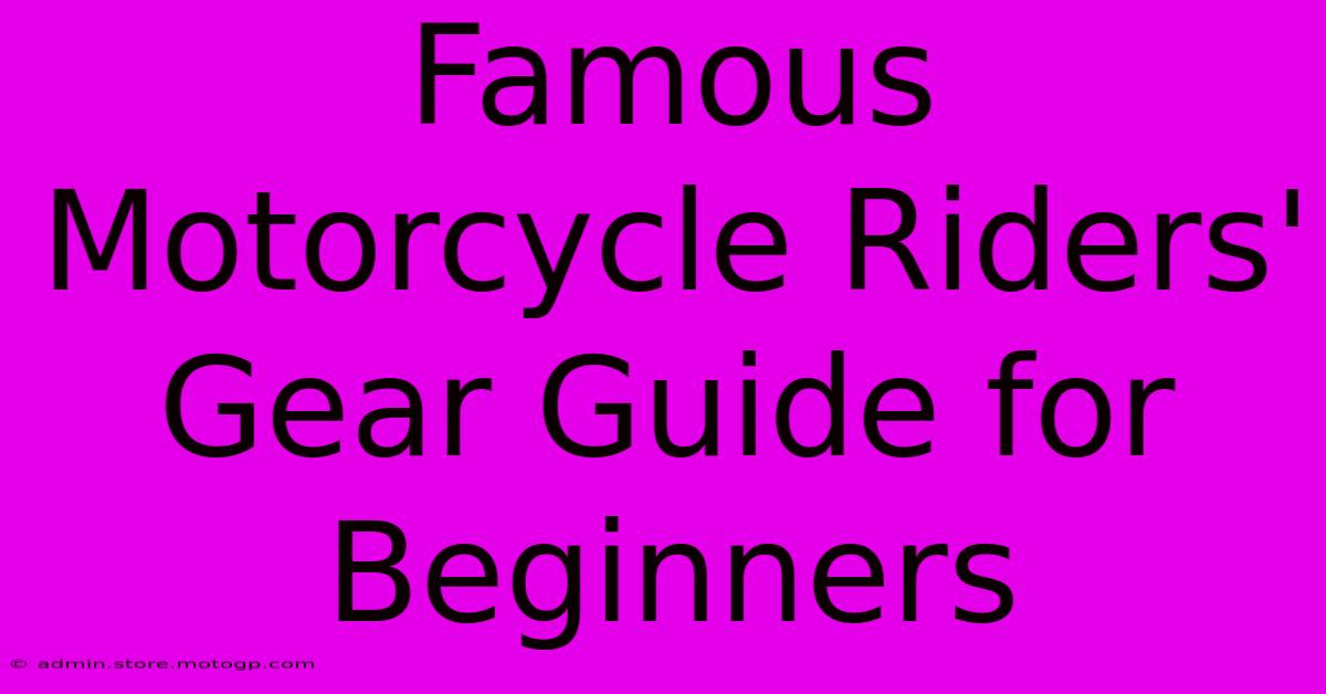 Famous Motorcycle Riders' Gear Guide For Beginners