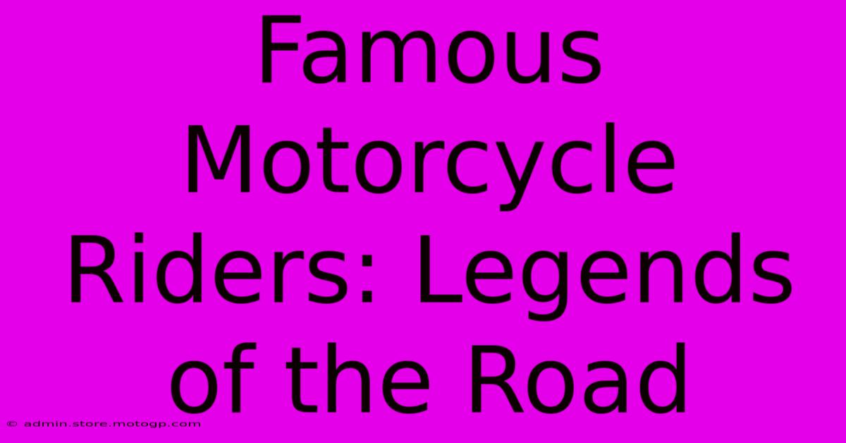 Famous Motorcycle Riders: Legends Of The Road