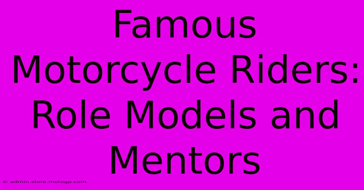 Famous Motorcycle Riders: Role Models And Mentors