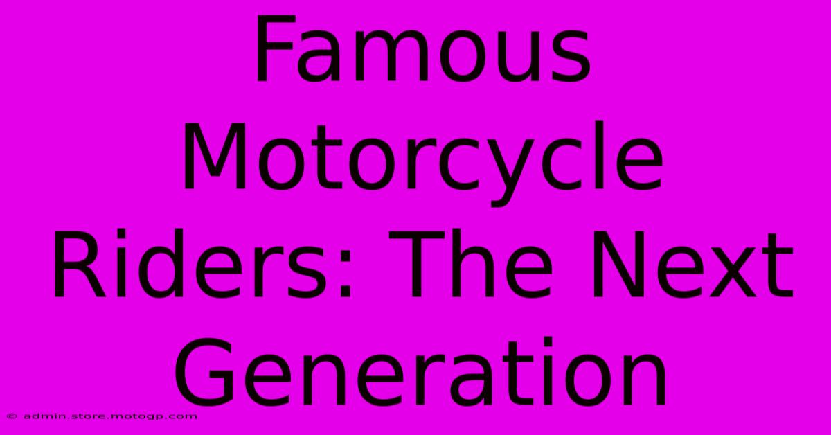 Famous Motorcycle Riders: The Next Generation