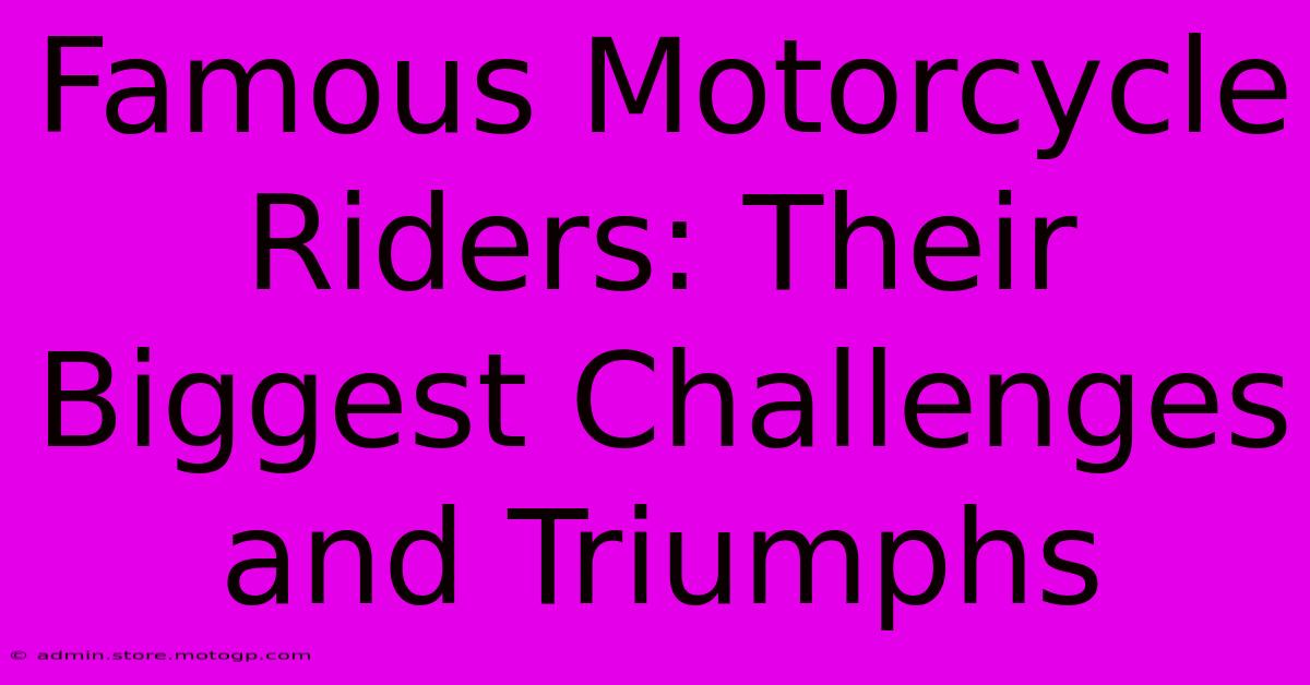 Famous Motorcycle Riders: Their Biggest Challenges And Triumphs