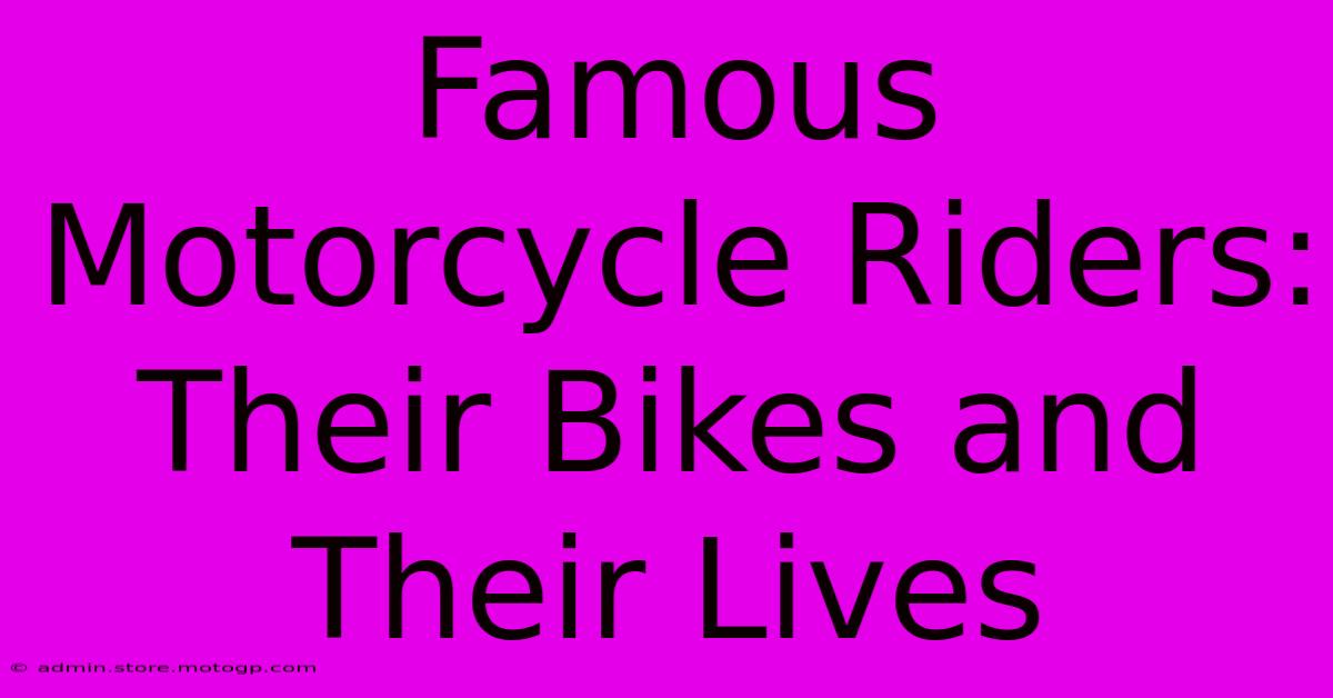 Famous Motorcycle Riders: Their Bikes And Their Lives