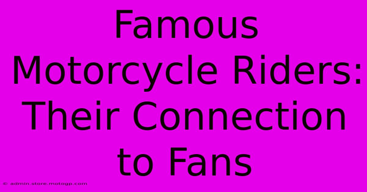 Famous Motorcycle Riders: Their Connection To Fans