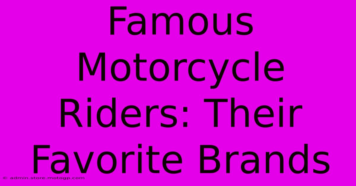 Famous Motorcycle Riders: Their Favorite Brands