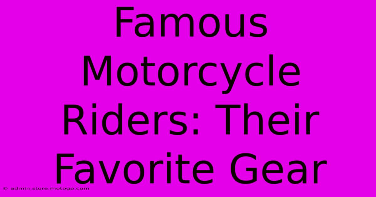 Famous Motorcycle Riders: Their Favorite Gear