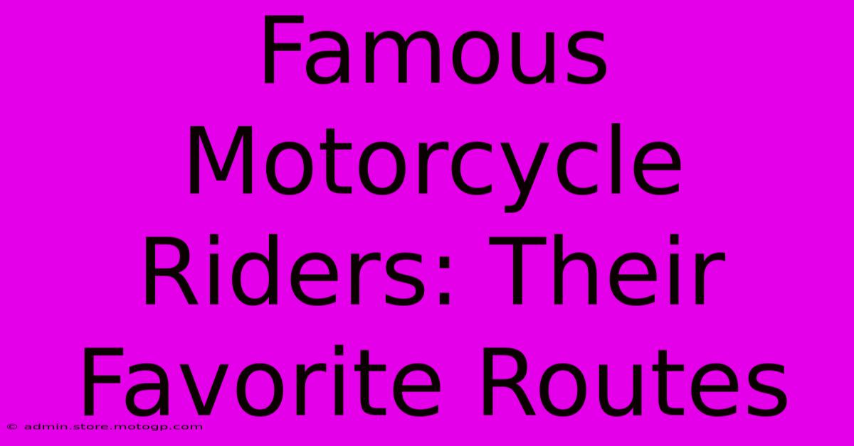 Famous Motorcycle Riders: Their Favorite Routes