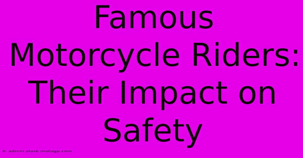 Famous Motorcycle Riders: Their Impact On Safety