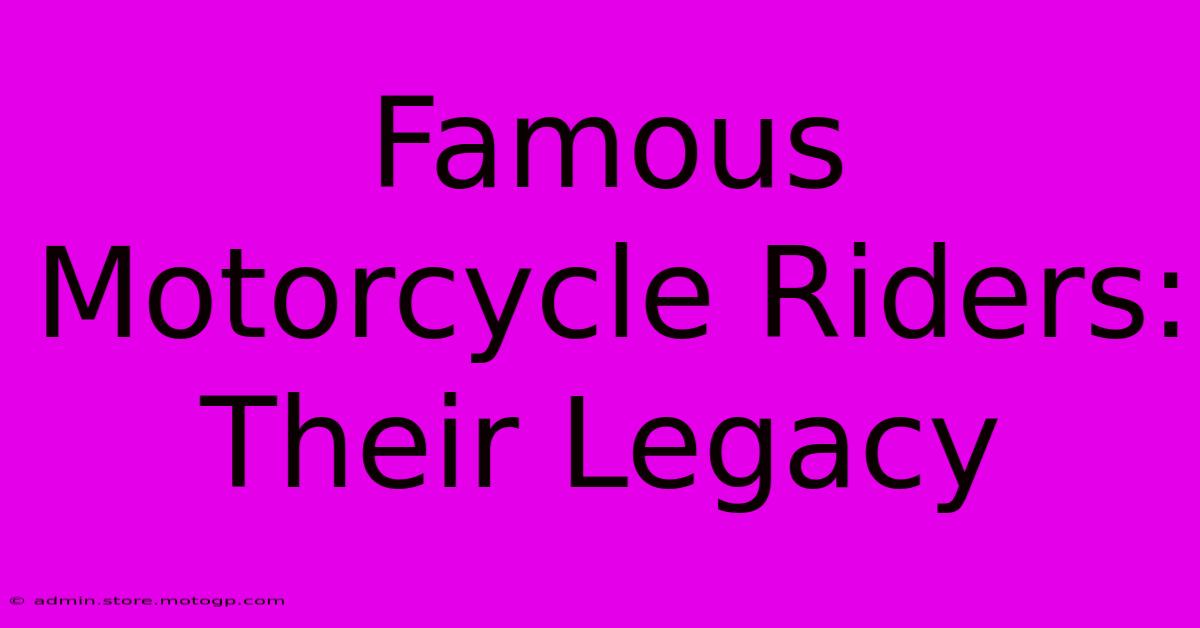 Famous Motorcycle Riders: Their Legacy