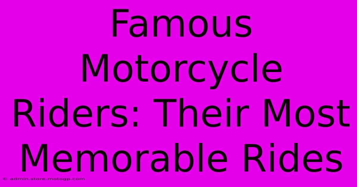 Famous Motorcycle Riders: Their Most Memorable Rides