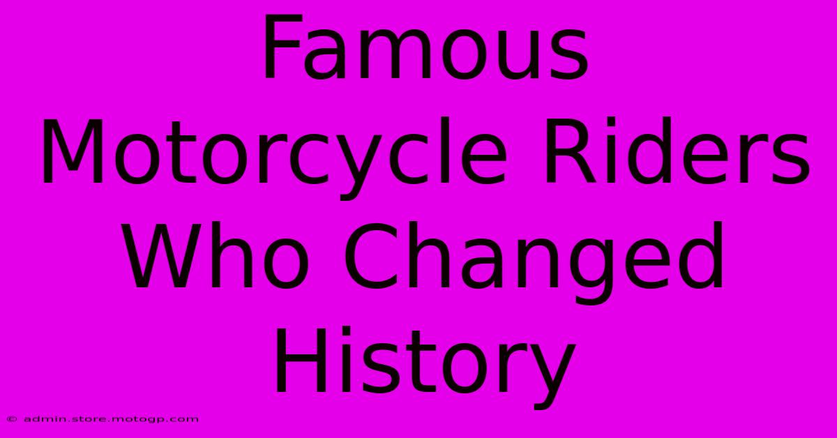 Famous Motorcycle Riders Who Changed History