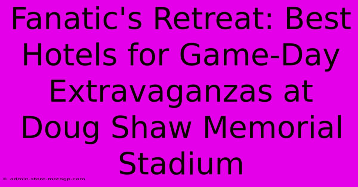 Fanatic's Retreat: Best Hotels For Game-Day Extravaganzas At Doug Shaw Memorial Stadium