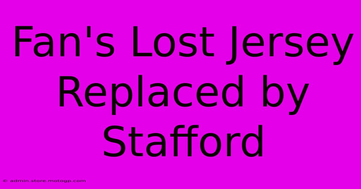 Fan's Lost Jersey Replaced By Stafford