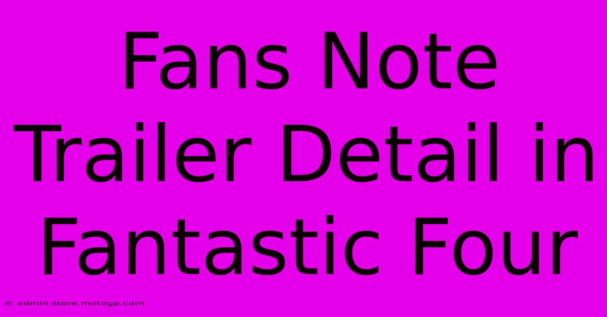 Fans Note Trailer Detail In Fantastic Four