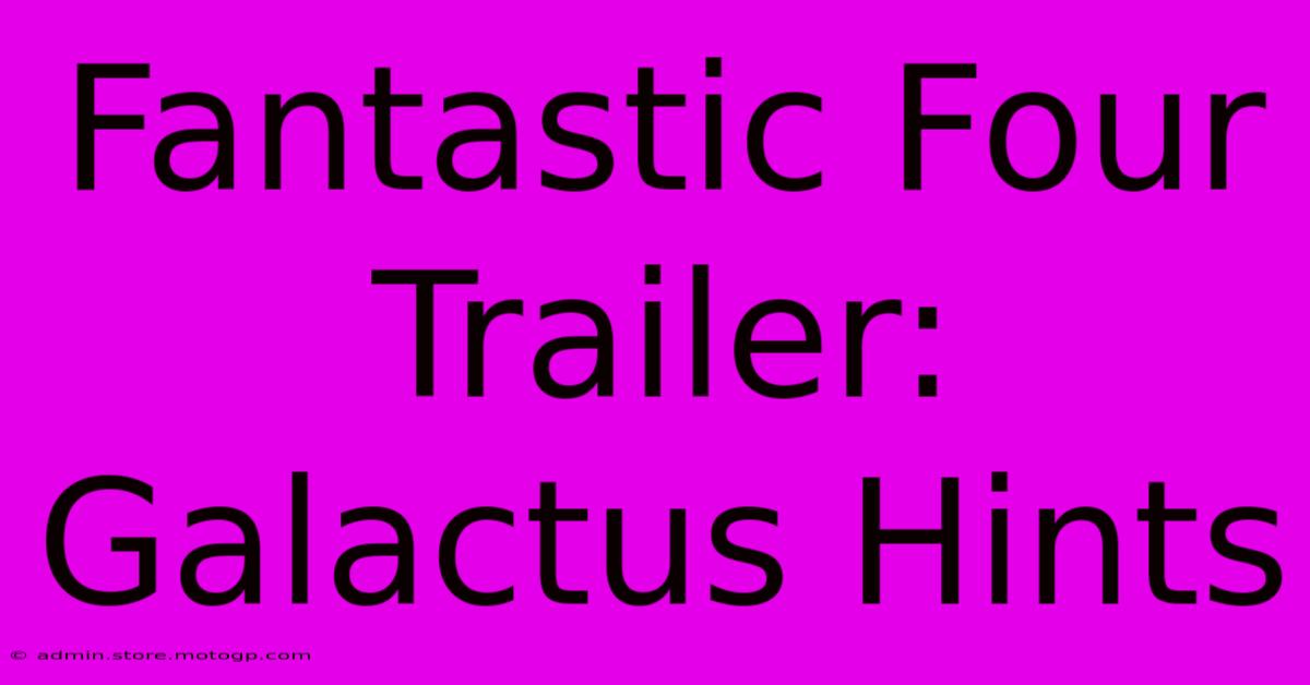 Fantastic Four Trailer: Galactus Hints