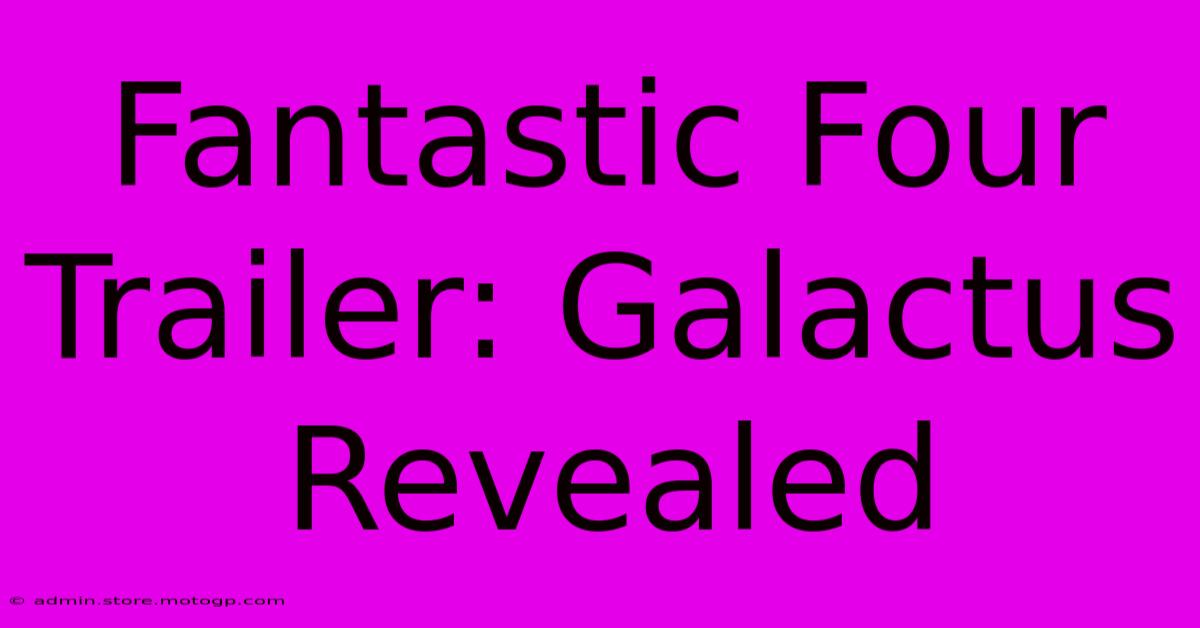 Fantastic Four Trailer: Galactus Revealed