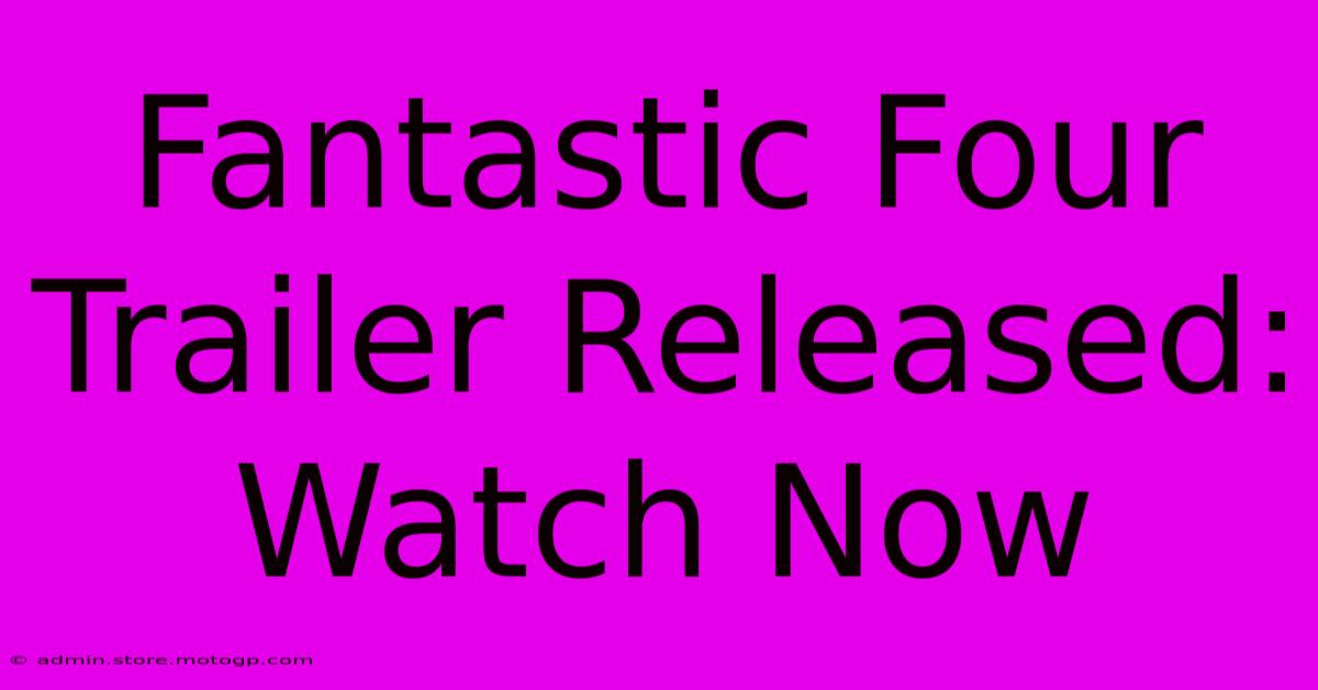 Fantastic Four Trailer Released: Watch Now