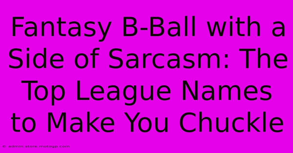 Fantasy B-Ball With A Side Of Sarcasm: The Top League Names To Make You Chuckle