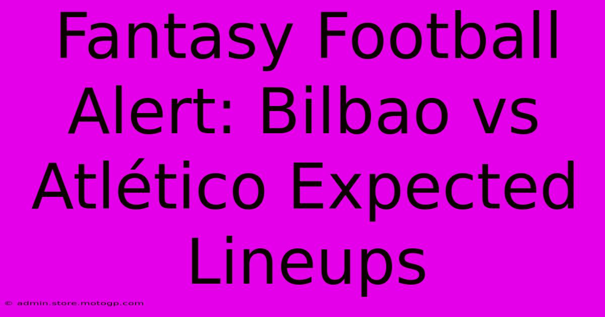 Fantasy Football Alert: Bilbao Vs Atlético Expected Lineups