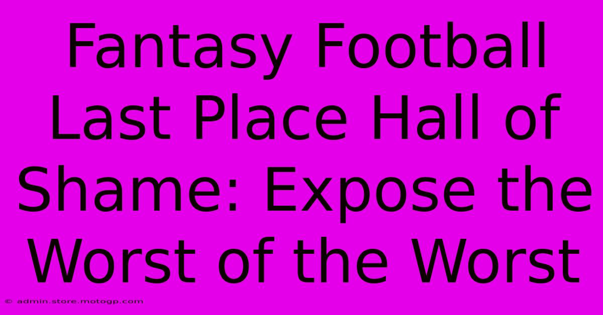 Fantasy Football Last Place Hall Of Shame: Expose The Worst Of The Worst