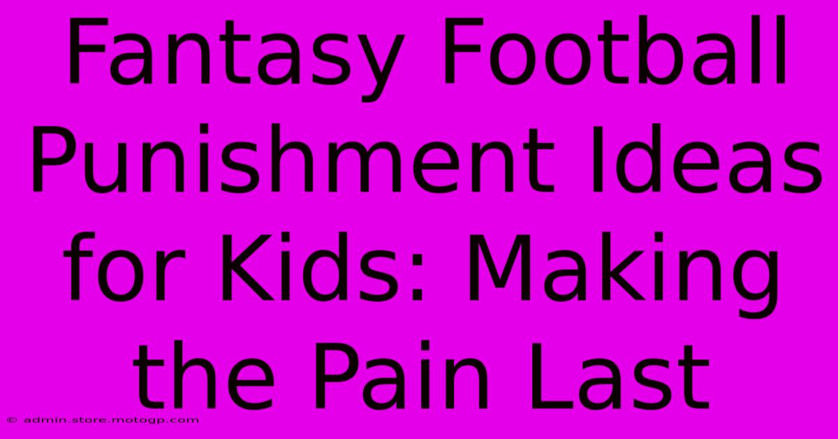 Fantasy Football Punishment Ideas For Kids: Making The Pain Last