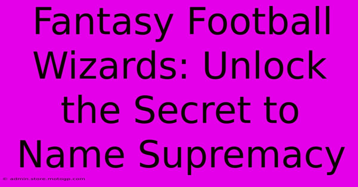 Fantasy Football Wizards: Unlock The Secret To Name Supremacy