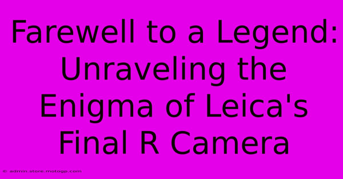 Farewell To A Legend: Unraveling The Enigma Of Leica's Final R Camera