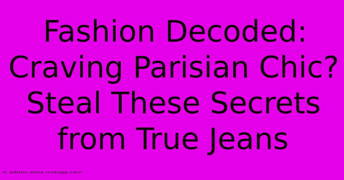 Fashion Decoded: Craving Parisian Chic? Steal These Secrets From True Jeans