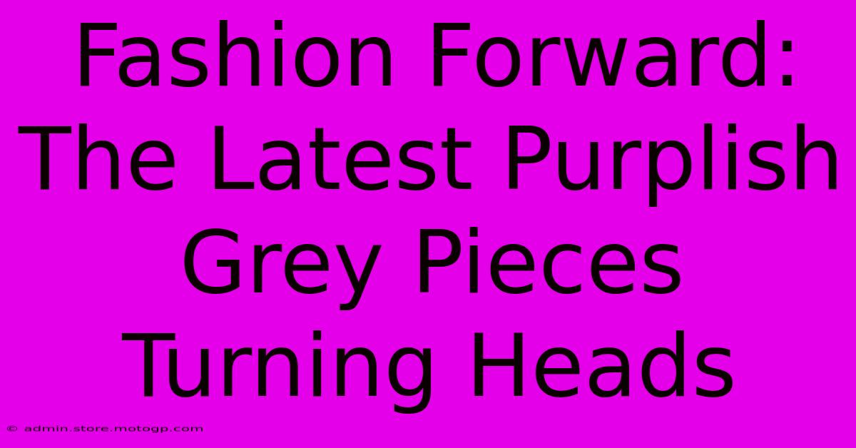 Fashion Forward: The Latest Purplish Grey Pieces Turning Heads