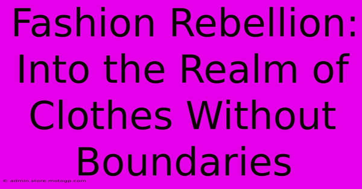 Fashion Rebellion: Into The Realm Of Clothes Without Boundaries