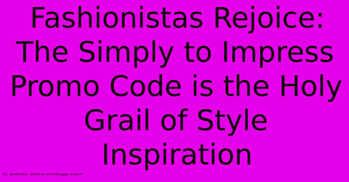 Fashionistas Rejoice: The Simply To Impress Promo Code Is The Holy Grail Of Style Inspiration