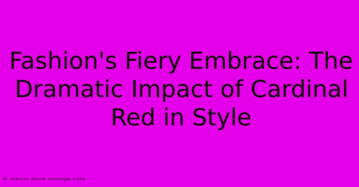 Fashion's Fiery Embrace: The Dramatic Impact Of Cardinal Red In Style