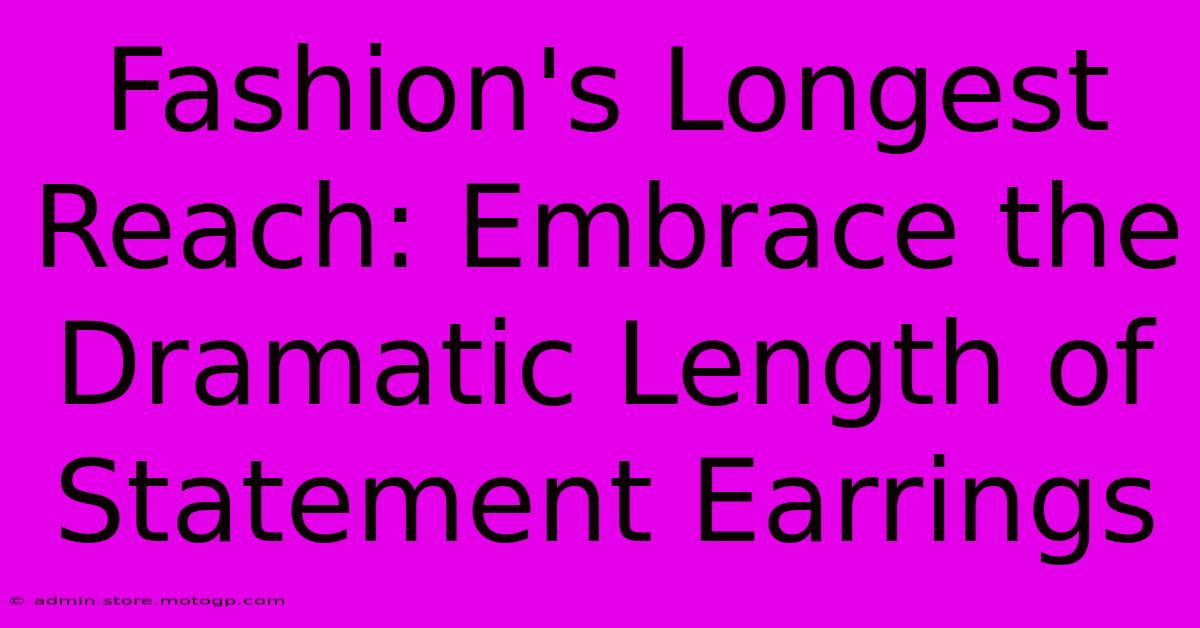 Fashion's Longest Reach: Embrace The Dramatic Length Of Statement Earrings