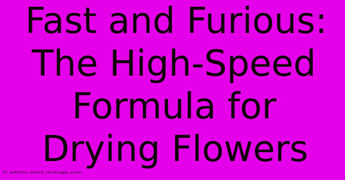 Fast And Furious: The High-Speed Formula For Drying Flowers