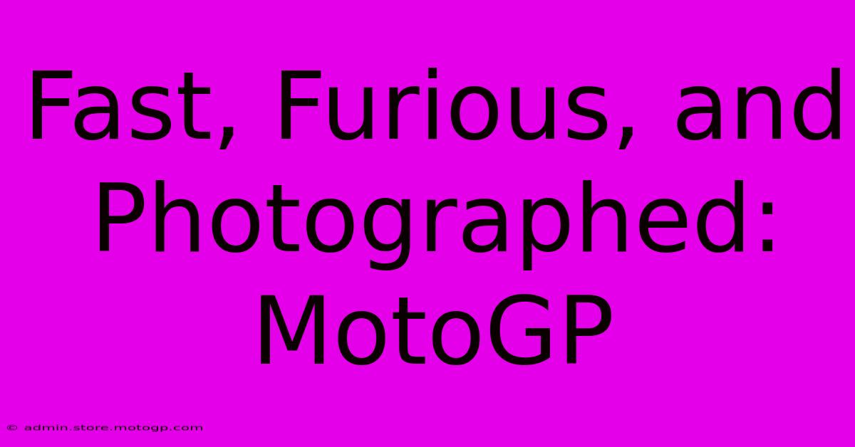 Fast, Furious, And Photographed: MotoGP