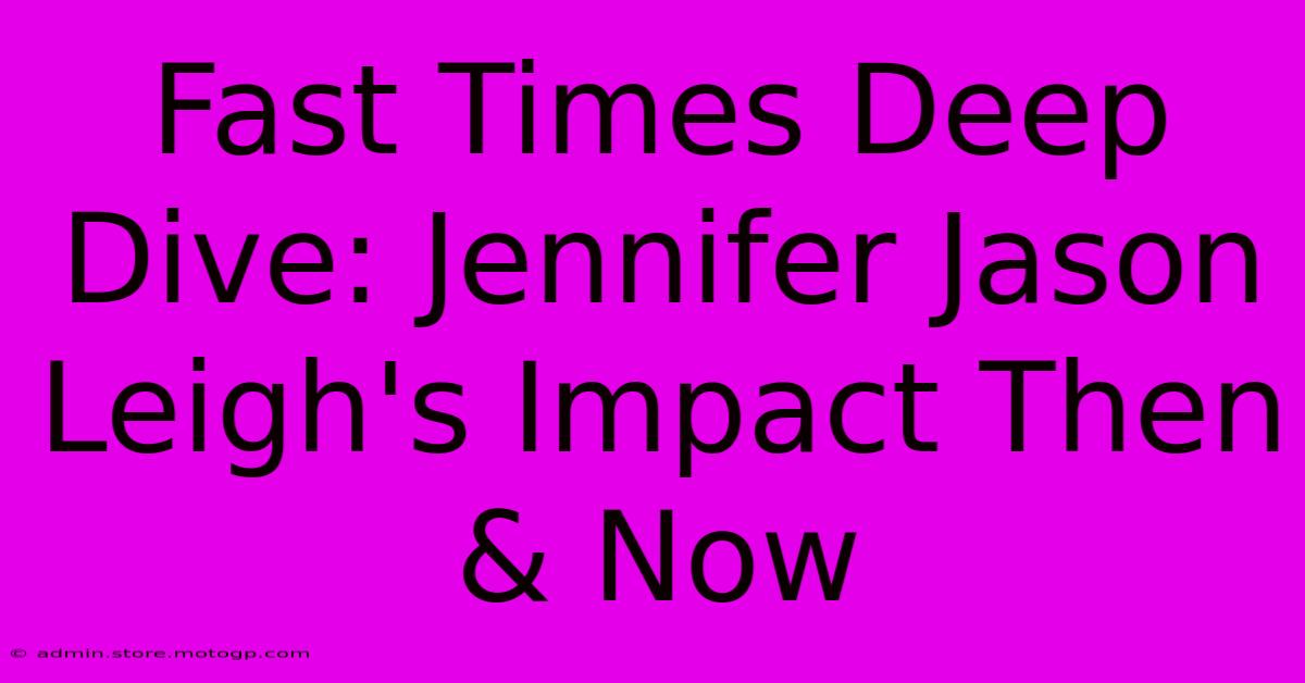 Fast Times Deep Dive: Jennifer Jason Leigh's Impact Then & Now