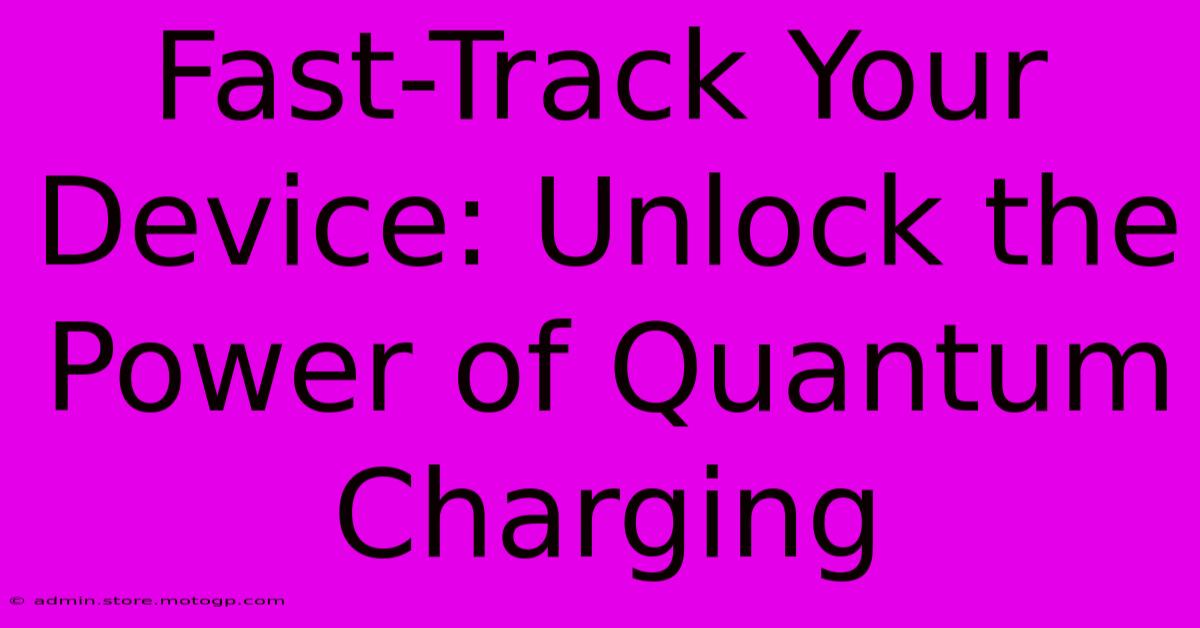 Fast-Track Your Device: Unlock The Power Of Quantum Charging