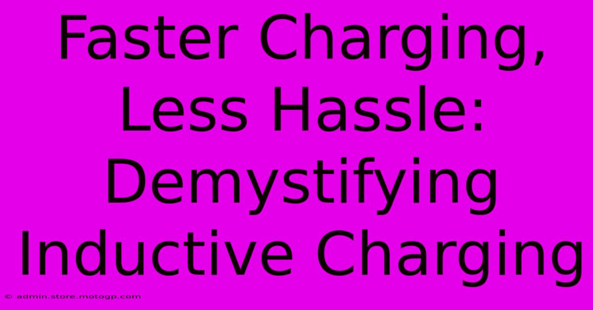 Faster Charging, Less Hassle: Demystifying Inductive Charging