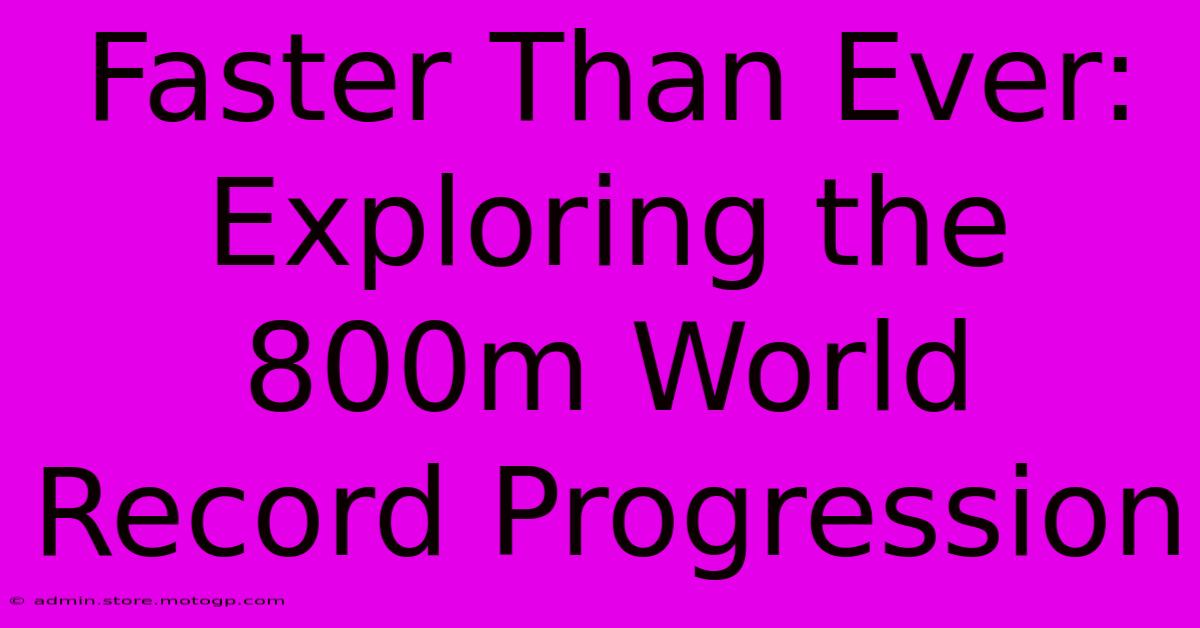 Faster Than Ever: Exploring The 800m World Record Progression