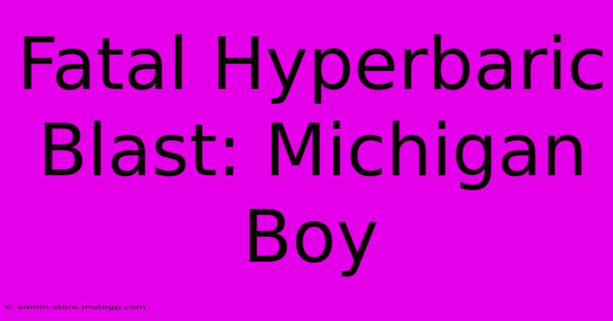 Fatal Hyperbaric Blast: Michigan Boy