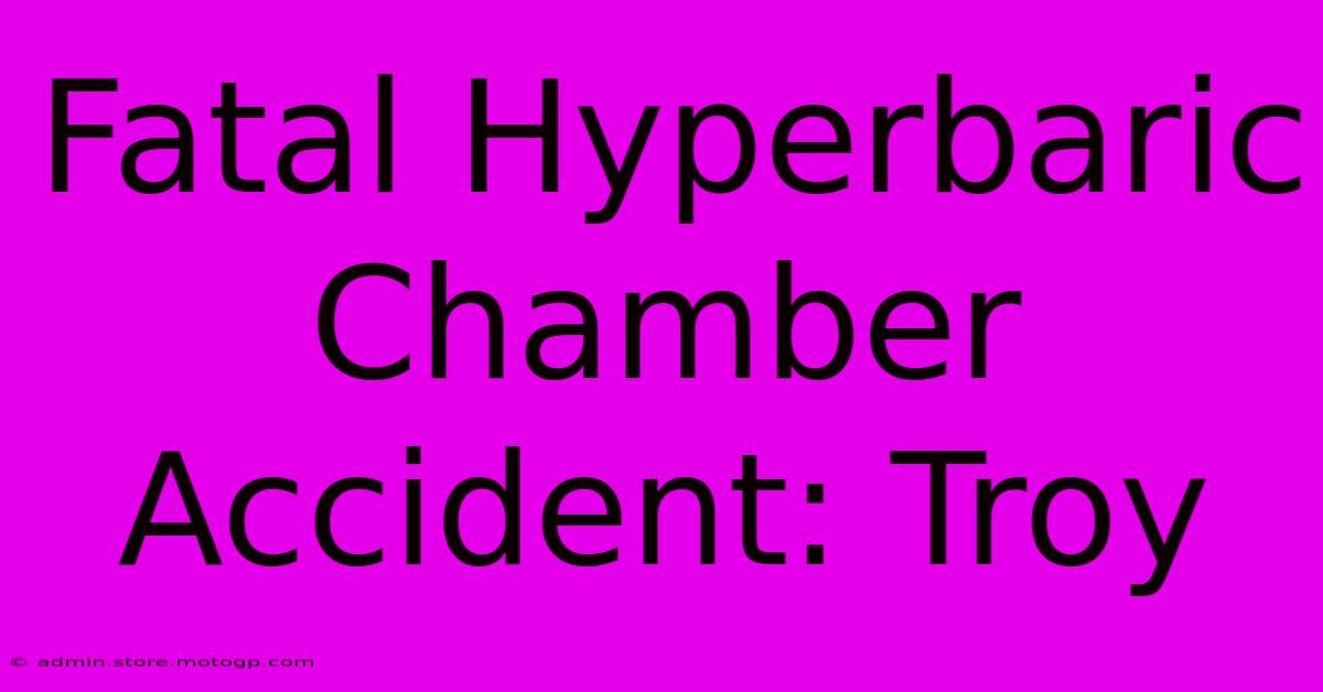 Fatal Hyperbaric Chamber Accident: Troy